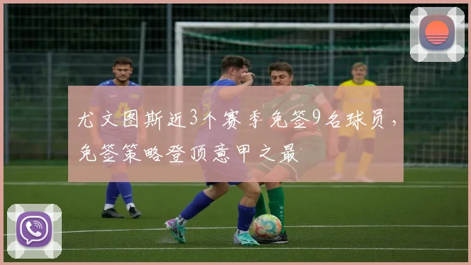 尤文图斯近3个赛季免签9名球员，免签策略登顶意甲之最